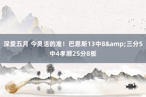 深爱五月 今灵活的准！巴恩斯13中8&三分5中4孝顺25分8板