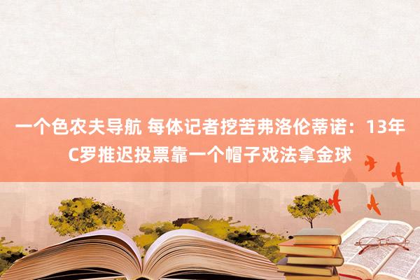 一个色农夫导航 每体记者挖苦弗洛伦蒂诺：13年C罗推迟投票靠一个帽子戏法拿金球