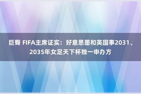 巨臀 FIFA主席证实：好意思墨和英国事2031、2035年女足天下杯独一申办方